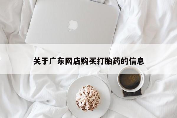 私人医院买有打胎药关于广东网店购买打胎药的信息