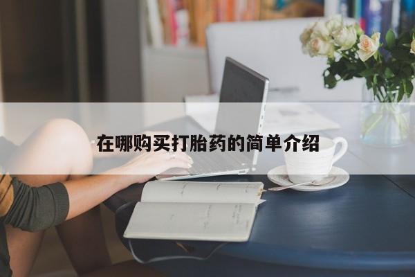 私人医院买有打胎药在哪购买打胎药的简单介绍