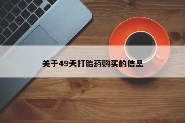 私人医院买有打胎药关于49天打胎药购买的信息