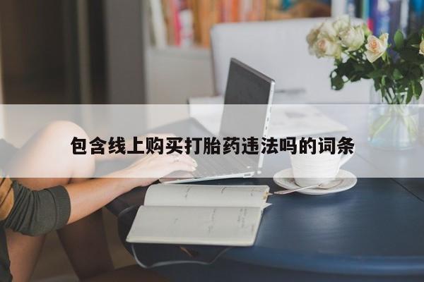 私人医院买有打胎药包含线上购买打胎药违法吗的词条